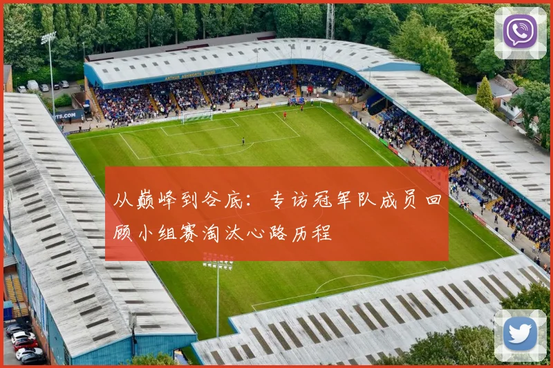 从巅峰到谷底：专访冠军队成员回顾小组赛淘汰心路历程
