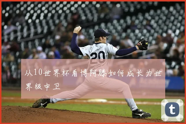 从10世界杯看博阿滕如何成长为世界级中卫