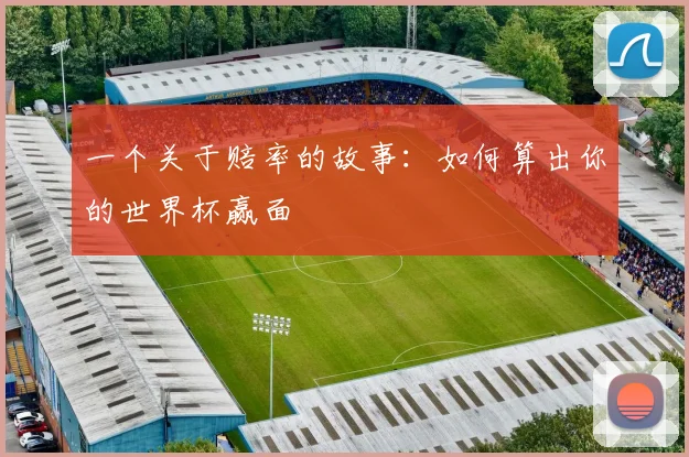 一个关于赔率的故事：如何算出你的世界杯赢面