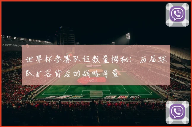 世界杯参赛队伍数量揭秘:历届球队扩容背后的战略考量