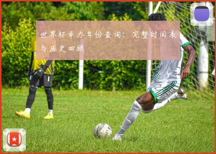 世界杯举办年份查询：完整时间表与历史回顾