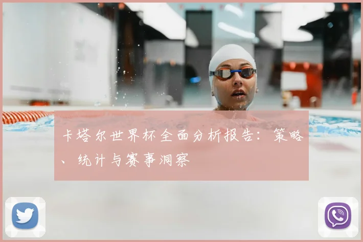 卡塔尔世界杯全面分析报告：策略、统计与赛事洞察