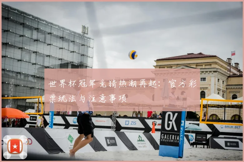 世界杯冠军竞猜热潮再起：官方彩票玩法与注意事项